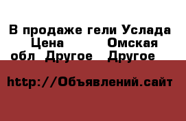 В продаже гели Услада › Цена ­ 300 - Омская обл. Другое » Другое   